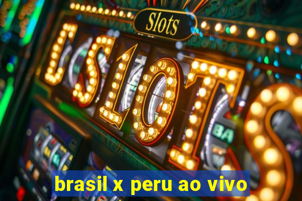 brasil x peru ao vivo